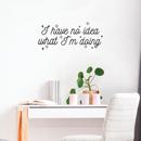 Vinyl Wall Art Decal - I Have No Idea What I'm Doing - 10.5" x 24" - Trendy Funny Adult Joke Quote For Home Bedroom Office Workplace Store Decoration Sticker 3