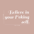 Vinyl Wall Art Decal - Believe In Your Fcking Self - 17" x 31" - Modern Motivational Self-Steem Funny Quote For Home Bedroom Entryway Office Store Decoration Sticker 1