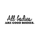 Vinyl Wall Art Decal - All Bodies Are Good Bodies - 10" x 34" - Trendy Inspirational Self-Confidence Quote For Home Bedroom Closet Bathroom Clothing Store Decoration Sticker 4