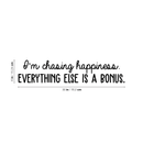 Vinyl Wall Art Decal - I'm Chasing Happiness Everything Else Is A Bonus - 6" x 30" - Trendy Positive Motivational Quote For Home Apartment Bedroom Office Workplace Coffee Shop Decoration Sticker 1