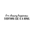 Vinyl Wall Art Decal - I'm Chasing Happiness Everything Else Is A Bonus - Trendy Positive Motivational Quote For Home Apartment Bedroom Office Coffee Shop Decoration Sticker 1