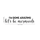 Vinyl Wall Art Decal - I'm Done Adulting Let's Be Mermaids  - 7.5" x 35" - Trendy Funny Sarcastic Joke Quote For Home Apartment Bedroom Office Workplace Decoration Sticker 4