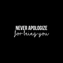 Vinyl Wall Art Decal - Never Apologize For Being You - 10" x 30" - Modern Self Love Inspirational Quote For Home Bedroom Living Room Office Business Decoration Sticker 3