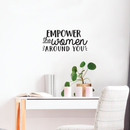 Vinyl Wall Art Decal - Empower The Women Around You - 10. Trendy Inspirational Quote For Home Girls Apartment Bedroom Living Room Office Workplace Decoration Sticker 3