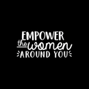 Vinyl Wall Art Decal - Empower The Women Around You - 10.5" x 22" - Trendy Inspirational Women Quote For Home Girls Apartment Bedroom Living Room Office Workplace Decoration Sticker 2