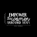 Vinyl Wall Art Decal - Empower The Women Around You - 10.5" x 22" - Trendy Inspirational Women Quote For Home Girls Apartment Bedroom Living Room Office Workplace Decoration Sticker 3