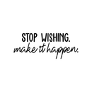 Vinyl Wall Art Decal - Stop Wishing Make It Happen - 10" x 25" - Modern Motivational Self-Confidence Quote For Home Bedroom School Office Workplace Business Decoration Sticker 5