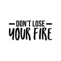 Vinyl Wall Art Decal - Don't Lose Your Fire - Modern Motivational Quote For Home Bedroom Living Room Office Workplace Gym Decoration Sticker 1