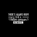 Vinyl Wall Art Decal - There's Always Room To Be A Better Person - 15" x 30" - Modern Motivational Quote For Home Living Room Bedroom Office Workplace School Decoration Sticker 1