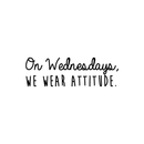 Vinyl Wall Art Decal - On Wednesdays We Wear Attitude - 9.5" x 30" - Modern Motivational Weekday Quote For Home Bedroom Closet School Office Workplace Business Decoration Sticker 2