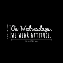 Vinyl Wall Art Decal - On Wednesdays We Wear Attitude - 9.5" x 30" - Modern Motivational Weekday Quote For Home Bedroom Closet School Office Workplace Business Decoration Sticker 3
