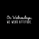 Vinyl Wall Art Decal - On Wednesdays We Wear Attitude - 9.5" x 30" - Modern Motivational Weekday Quote For Home Bedroom Closet School Office Workplace Business Decoration Sticker 4