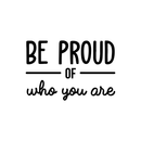 Vinyl Wall Art Decal - Be Proud Of Who You Are - 17" x 25.5" - Modern Motivational Self-Esteem Quote For Home Living Room Bedroom Kids Room Office Decoration Sticker 2