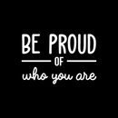 Vinyl Wall Art Decal - Be Proud Of Who You Are - 17" x 25.5" - Modern Motivational Self-Esteem Quote For Home Living Room Bedroom Kids Room Office Decoration Sticker 1