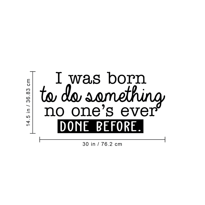 Vinyl Wall Art Decal - I Was Born To Do Something No One's Ever Done Before - 14.5" x 30" - Modern Motivational Quote For Home Living Room Bedroom Office Decoration Sticker 1