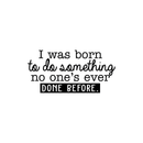 Vinyl Wall Art Decal - I Was Born To Do Something No One's Ever Done Before - 14. Modern Motivational Quote For Home Living Room Bedroom Office Decoration Sticker 1