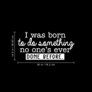 Vinyl Wall Art Decal - I Was Born To Do Something No One's Ever Done Before - 14.5" x 30" - Modern Motivational Quote For Home Living Room Bedroom Office Decoration Sticker 1