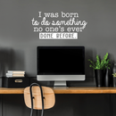 Vinyl Wall Art Decal - I Was Born To Do Something No One's Ever Done Before - 14.5" x 30" - Modern Motivational Quote For Home Living Room Bedroom Office Decoration Sticker 2