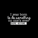 Vinyl Wall Art Decal - I Was Born To Do Something No One's Ever Done Before - 14.5" x 30" - Modern Motivational Quote For Home Living Room Bedroom Office Decoration Sticker 3