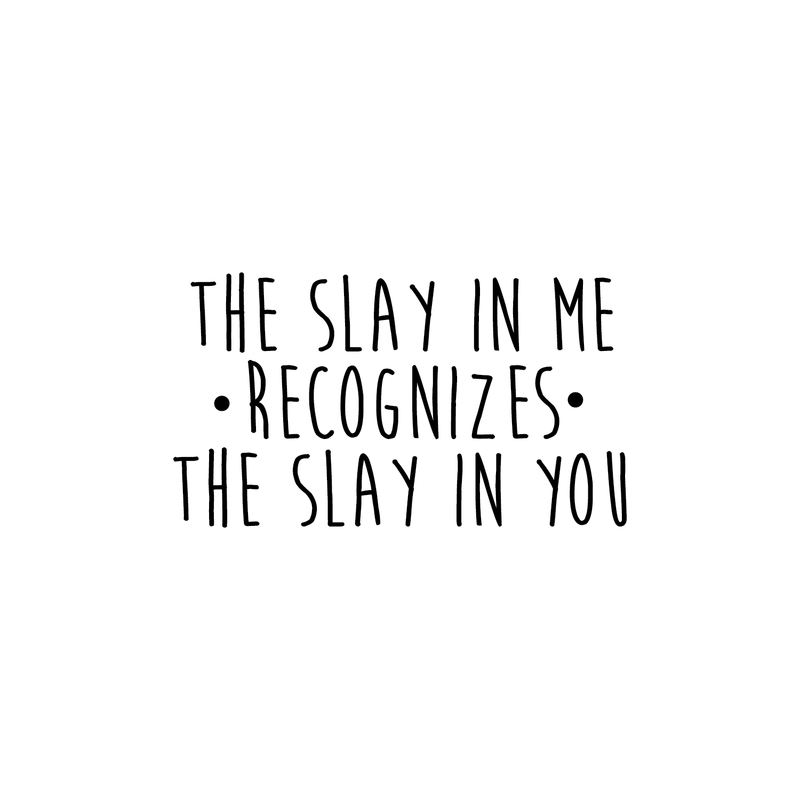 Vinyl Wall Art Decal - The Slay In Me Recognizes The Slay In You - 14" x 25" - Trendy Motivational Funny Quote For Home Bedroom Office Workplace Coffee Shop Yoga Class Decoration Sticker 3