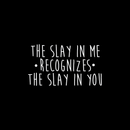 Vinyl Wall Art Decal - The Slay In Me Recognizes The Slay In You - 14" x 25" - Trendy Motivational Funny Quote For Home Bedroom Office Workplace Coffee Shop Yoga Class Decoration Sticker 2