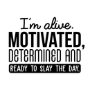 Vinyl Wall Art Decal - I'm Alive. Motivated Determined And Ready To Slay The Day - 17" x 23" - Modern Motivational Quote For Home Bedroom Classroom Office Workplace Decoration Sticker 2