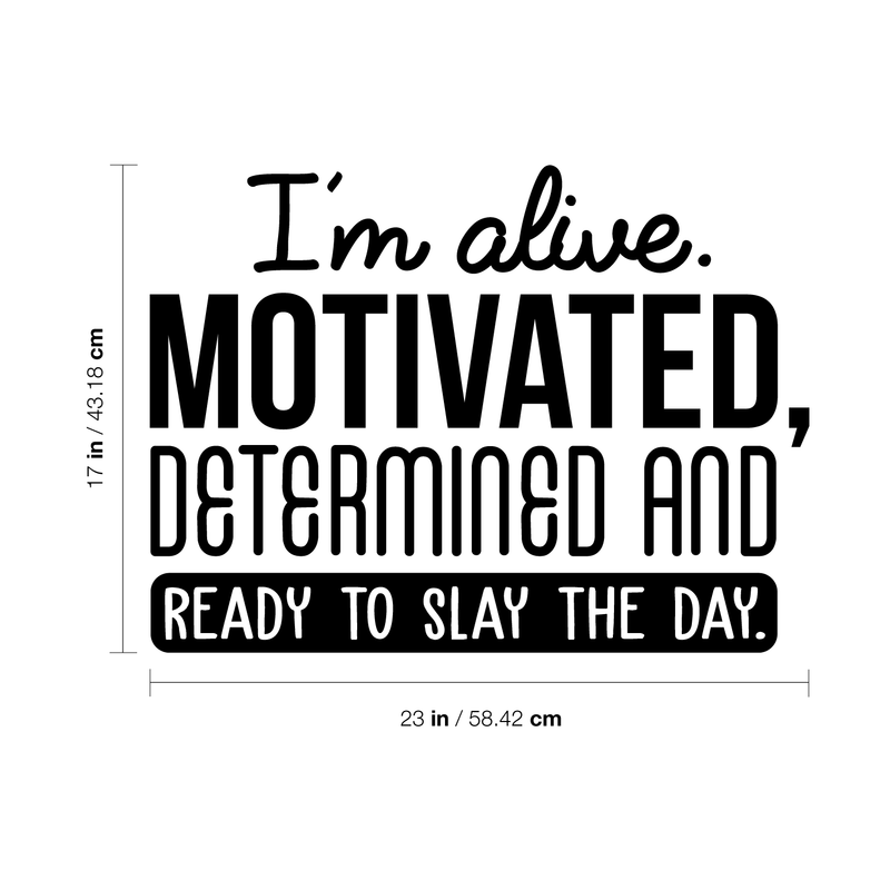 Vinyl Wall Art Decal - I'm Alive. Motivated Determined And Ready To Slay The Day - 17" x 23" - Modern Motivational Quote For Home Bedroom Classroom Office Workplace Decoration Sticker 3