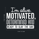 Vinyl Wall Art Decal - I'm Alive. Motivated Determined And Ready To Slay The Day - 17" x 23" - Modern Motivational Quote For Home Bedroom Classroom Office Workplace Decoration Sticker 3