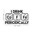 Vinyl Wall Art Decal - I Drink Coffee Periodically - 17" x 29" - Trendy Funny Quote For Home Living Room Coffee Shop Office Workplace Periodic Table Decoration Sticker 1