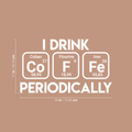 Vinyl Wall Art Decal - I Drink Coffee Periodically - 17" x 29" - Trendy Funny Quote For Home Living Room Coffee Shop Office Workplace Periodic Table Decoration Sticker 1