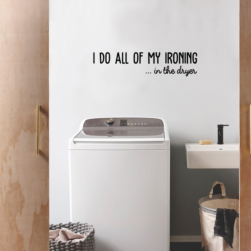 Vinyl Wall Art Decal - I Do All Of My Ironing In The Dryer - Modern Funny Joke Quote For Home Apartment Laundry Room Drying Machine Decoration Sticker 3