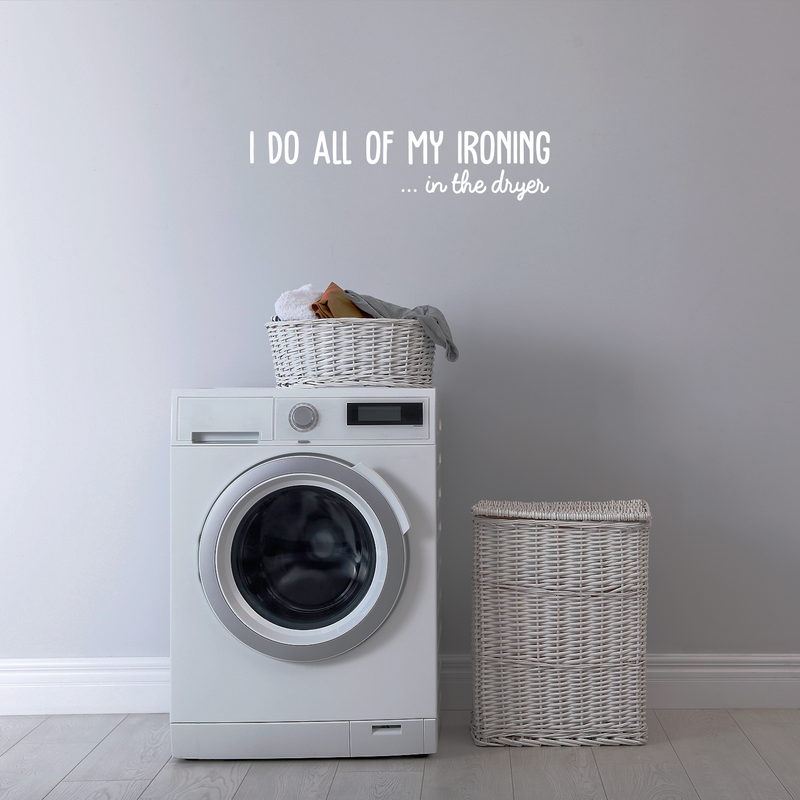 Vinyl Wall Art Decal - I Do All Of My Ironing In The Dryer - 7" x 30" - Modern Funny Joke Quote For Home Apartment Laundry Room Drying Machine Decoration Sticker 4