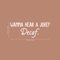 Vinyl Wall Art Decal - Wanna Hear A Joke? Decaf - 10" x 26" - Trendy Funny Quote For Coffee Lovers Home Kitchen Living Room Coffee Shop Office Cafe Decoration Sticker 1