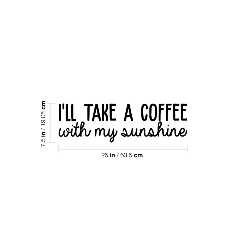 Vinyl Wall Art Decal - I'll Take A Coffee With My Sunshine - 7.5" x 25" - Trendy Quote For Coffee Lovers Home Kitchen Living Room Coffee Shop Office Cafe Decoration Sticker 1