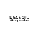 Vinyl Wall Art Decal - I'll Take A Coffee With My Sunshine - 7. Trendy Quote For Coffee Lovers Home Kitchen Living Room Coffee Shop Office Cafe Decoration Sticker 1