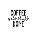 Vinyl Wall Art Decal - Coffee Gets Stuff Done - 18" x 22" - Trendy Funny Quote For Coffee Lovers Home Kitchen Living Room Coffee Shop Office Cafe Decoration Sticker 1