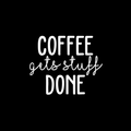 Vinyl Wall Art Decal - Coffee Gets Stuff Done - 18" x 22" - Trendy Funny Quote For Coffee Lovers Home Kitchen Living Room Coffee Shop Office Cafe Decoration Sticker 1