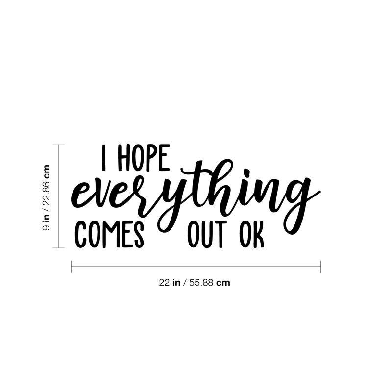 Vinyl Wall Art Decal - I Hope Everything Comes Out Ok - 9" x 22" - Modern Funny Sarcastic Quote For Home Bedroom Bathroom Restroom  School Decoration Sticker 4