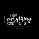 Vinyl Wall Art Decal - I Hope Everything Comes Out Ok - 9" x 22" - Modern Funny Sarcastic Quote For Home Bedroom Bathroom Restroom  School Decoration Sticker 3