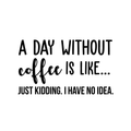 Vinyl Wall Art Decal - A Day Without Coffee Is Like - Trendy Funny Quote For Coffee Lovers Home Kitchen Living Room Coffee Shop Office Cafe Decoration Sticker 1