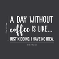 Vinyl Wall Art Decal - A Day Without Coffee Is Like - 17" x 30" - Trendy Funny Quote For Coffee Lovers Home Kitchen Living Room Coffee Shop Office Cafe Decoration Sticker 1