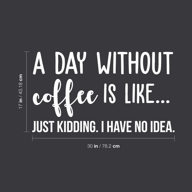 Vinyl Wall Art Decal - A Day Without Coffee Is Like - 17" x 30" - Trendy Funny Quote For Coffee Lovers Home Kitchen Living Room Coffee Shop Office Cafe Decoration Sticker 1