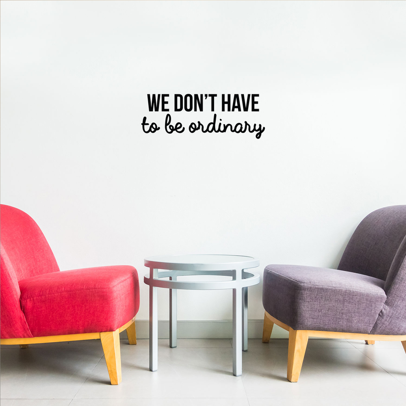 Vinyl Wall Art Decal - We Don't Have To Be Ordinary - 8" x 22" - Modern Inspirational Quote For Home Bedroom Living Room Office School Kids Room Kindergarten Decoration Sticker 1