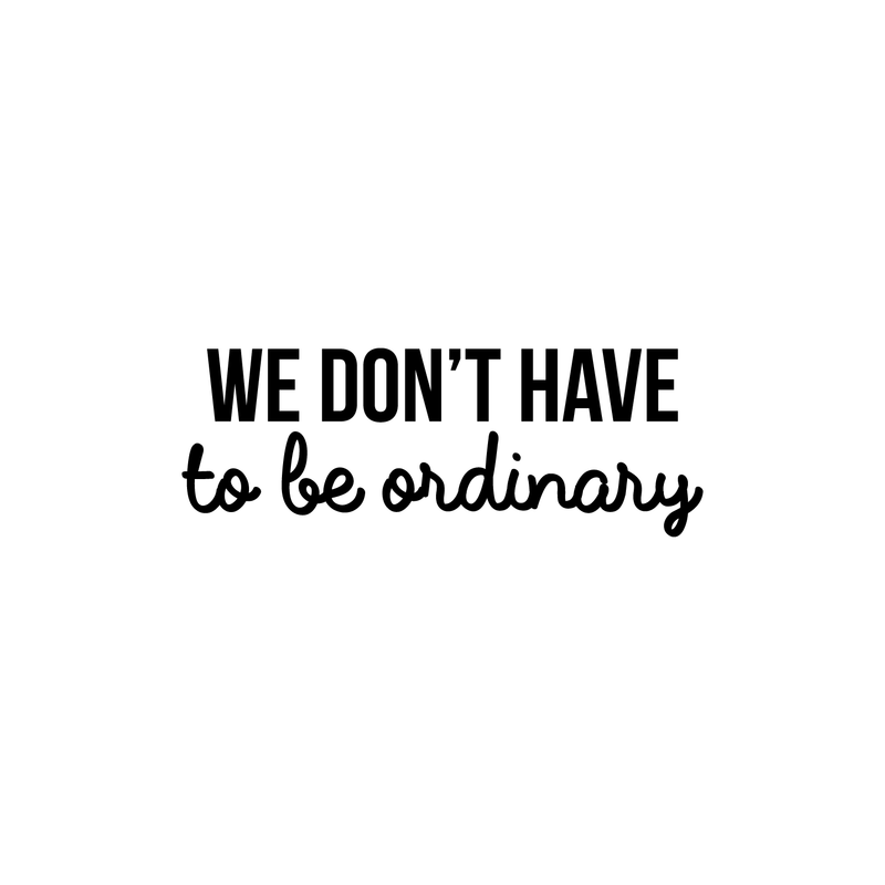 Vinyl Wall Art Decal - We Don't Have To Be Ordinary - 8" x 22" - Modern Inspirational Quote For Home Bedroom Living Room Office School Kids Room Kindergarten Decoration Sticker 5