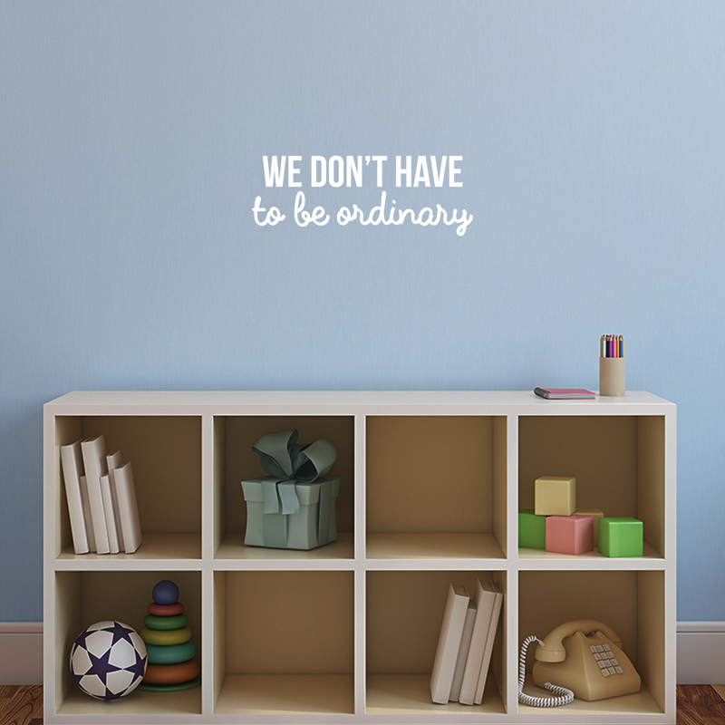 Vinyl Wall Art Decal - We Don't Have To Be Ordinary - 8" x 22" - Modern Inspirational Quote For Home Bedroom Living Room Office School Kids Room Kindergarten Decoration Sticker 3