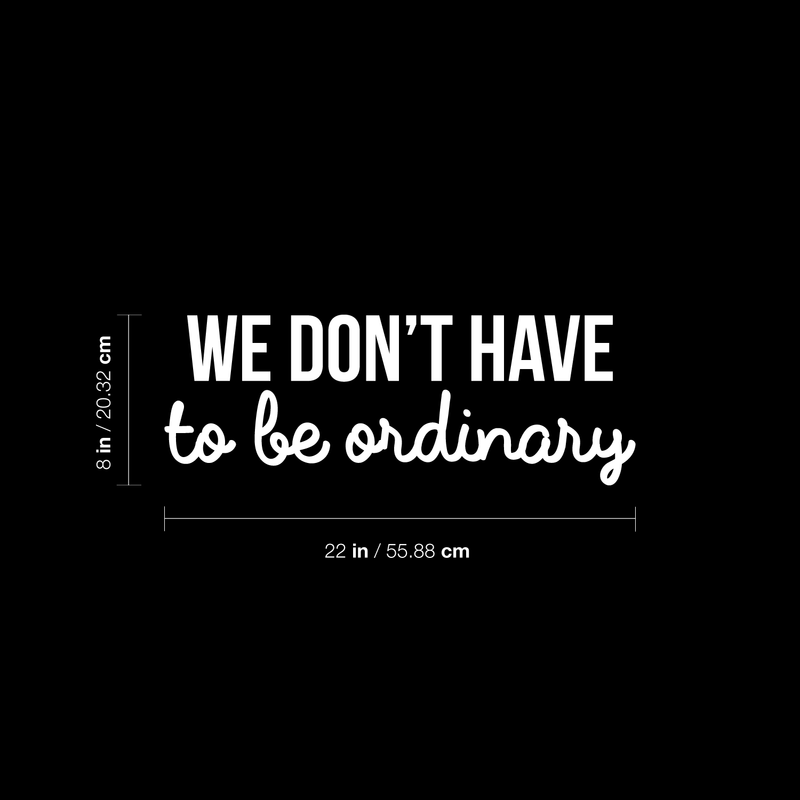 Vinyl Wall Art Decal - We Don't Have To Be Ordinary - 8" x 22" - Modern Inspirational Quote For Home Bedroom Living Room Office School Kids Room Kindergarten Decoration Sticker 5