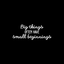 Vinyl Wall Art Decal - Big Things Often Have Small Beginnings - 9" x 22" - Modern Inspirational Quote For Home Bedroom Kids Room Daycare School Office Store Decor Sticker 4