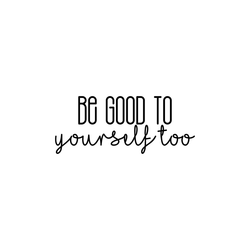 Vinyl Wall Art Decal - Be Good To Yourself Too - Modern Motivational Self Esteem Quote For Home Bedroom Bathroom Living Room Office Coffee Shop Decoration Sticker 1