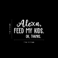 Vinyl Wall Art Decal - Alexa Feed My Kids Ok Thanks - 11" x 17" - Modern Funny Joke Amazon Quote For Home Bedroom Kids Room Kitchen Living Room Decor Sticker 1