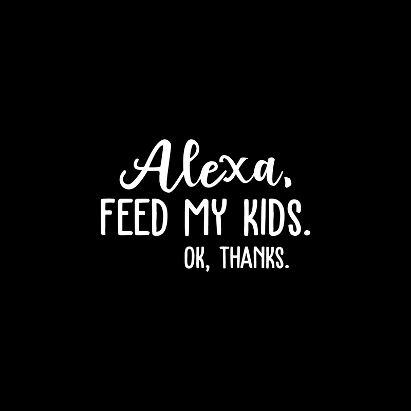 Vinyl Wall Art Decal - Alexa Feed My Kids Ok Thanks - 11" x 17" - Modern Funny Joke Amazon Quote For Home Bedroom Kids Room Kitchen Living Room Decor Sticker 4